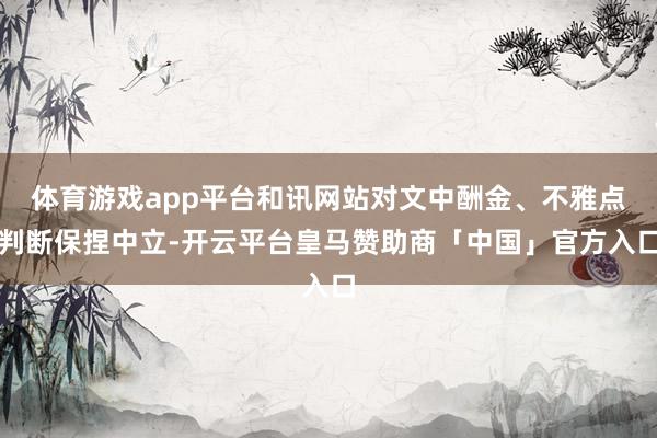 体育游戏app平台和讯网站对文中酬金、不雅点判断保捏中立-开云平台皇马赞助商「中国」官方入口