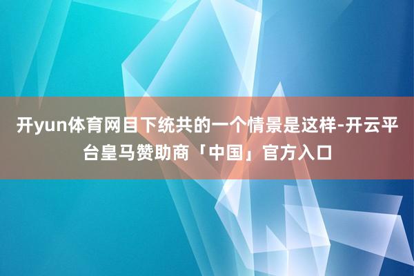 开yun体育网目下统共的一个情景是这样-开云平台皇马赞助商「中国」官方入口